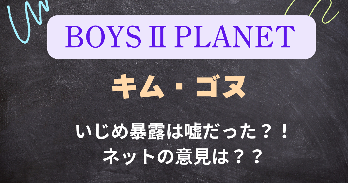 【ボイプラ２】キム・ゴヌのいじめ暴露は嘘だった？