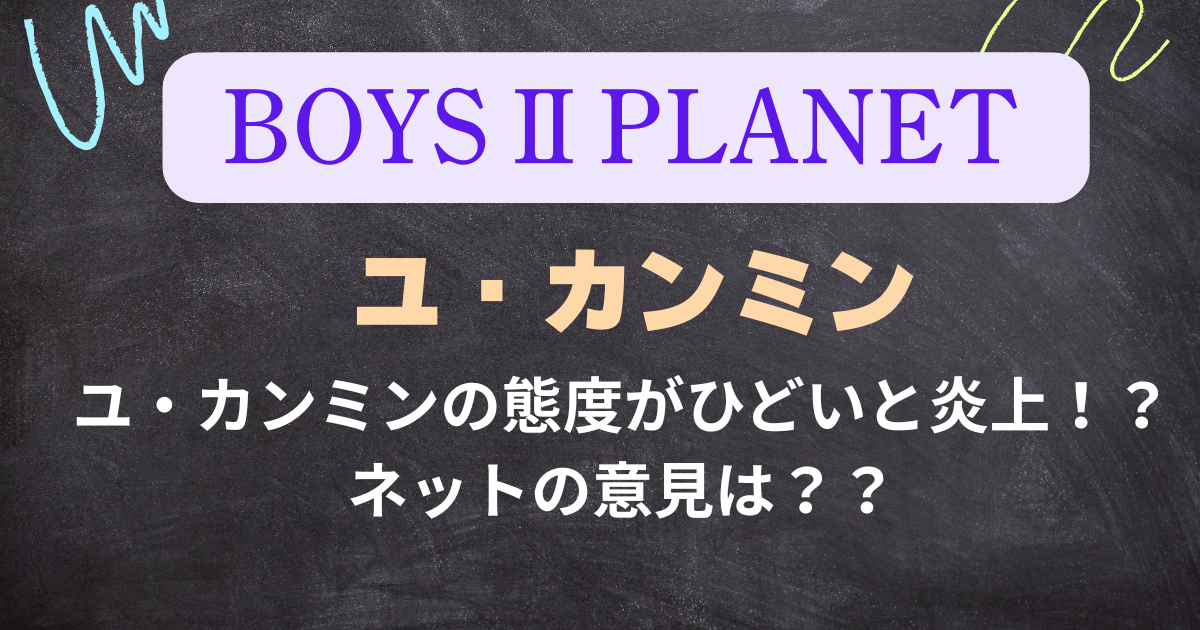 【ボイプラ２】ユ・カンミンの態度がひどいと炎上！？