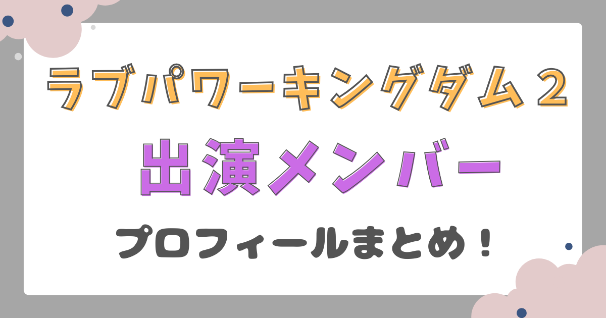 【ABEMA】ラブパワーキングダム２参加者16人のプロフィールまとめ！